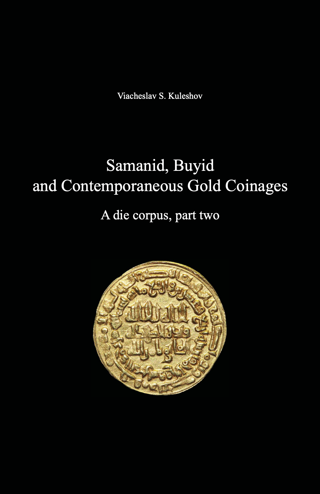 Samanid, Buyid and Contemporaneous Gold Coinages, AH 335–445. A die corpus, part two. Viacheslav S. Kuleshov
