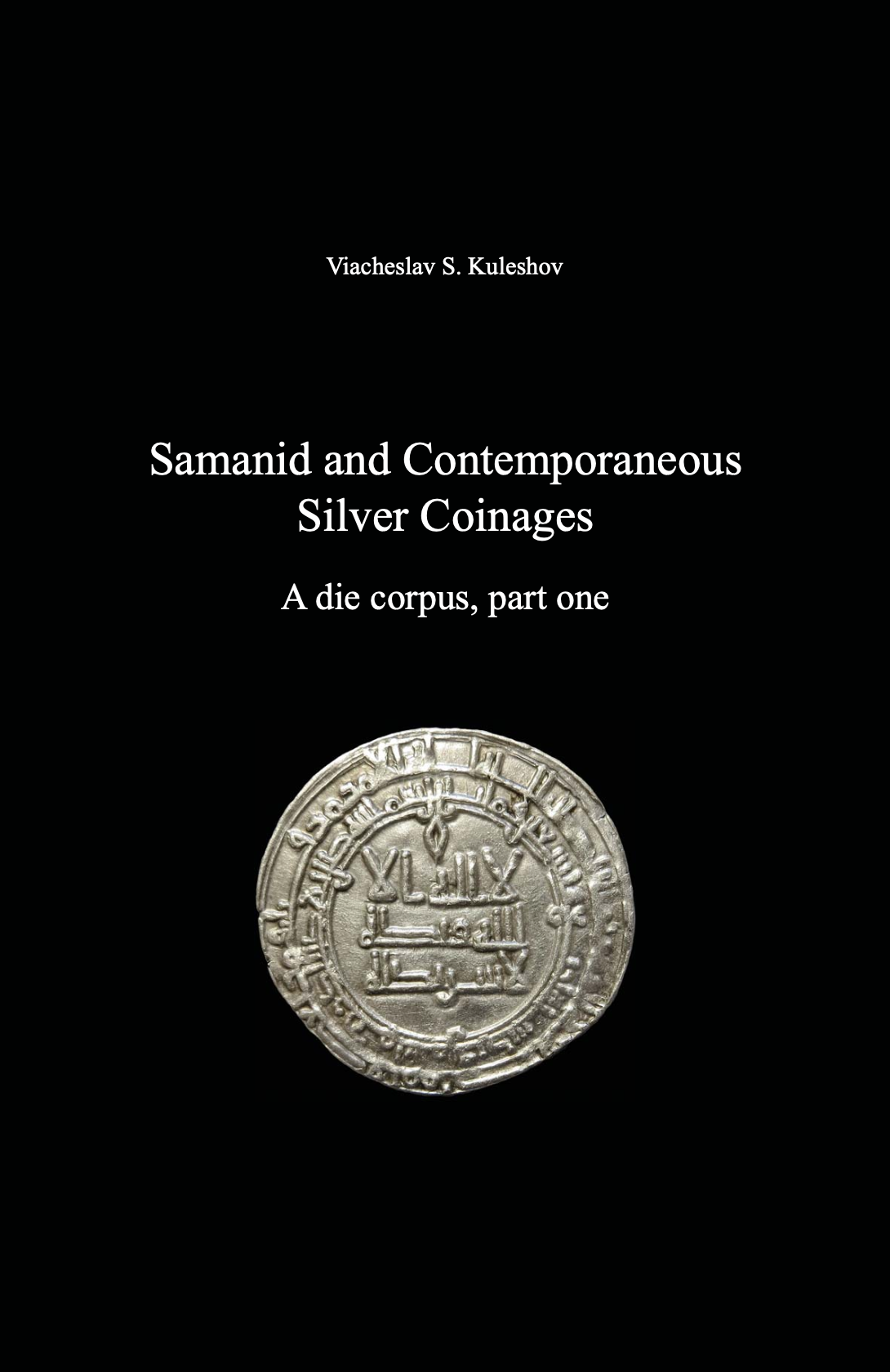 Samanid and Contemporaneous Silver Coinages. A die corpus, part one
. Viacheslav S. Kuleshov