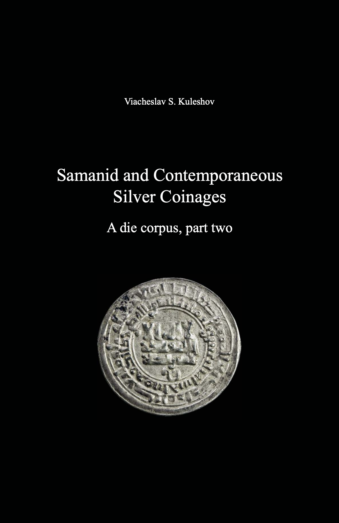 Samanid and Contemporaneous Silver Coinages. A die corpus, part two
. Viacheslav S. Kuleshov