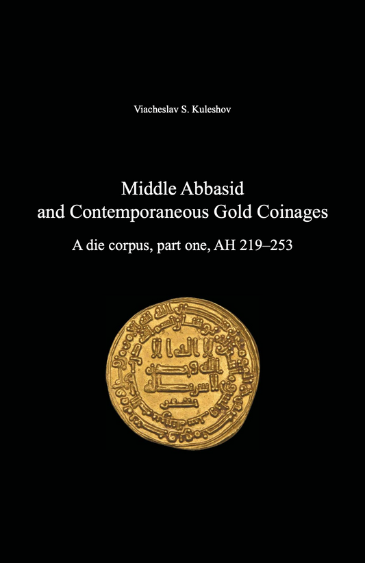 Middle Abbasid and Contemporaneous Gold Coinages. A die corpus, part one, AH 219–253. Viacheslav S. Kuleshov