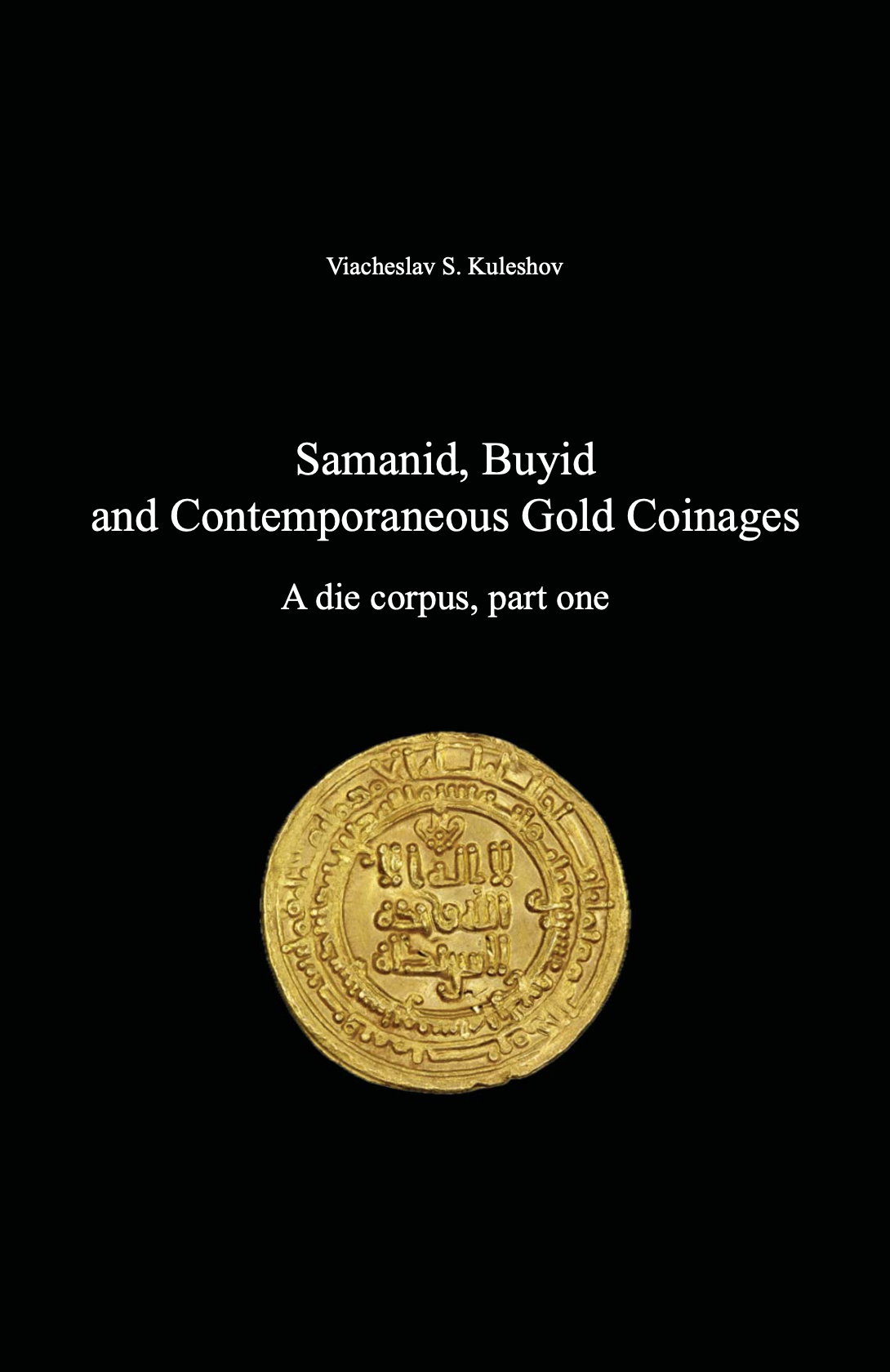 Samanid, Buyid and Contemporaneous Gold Coinages, AH 335–445. A die corpus, part one. Viacheslav S. Kuleshov