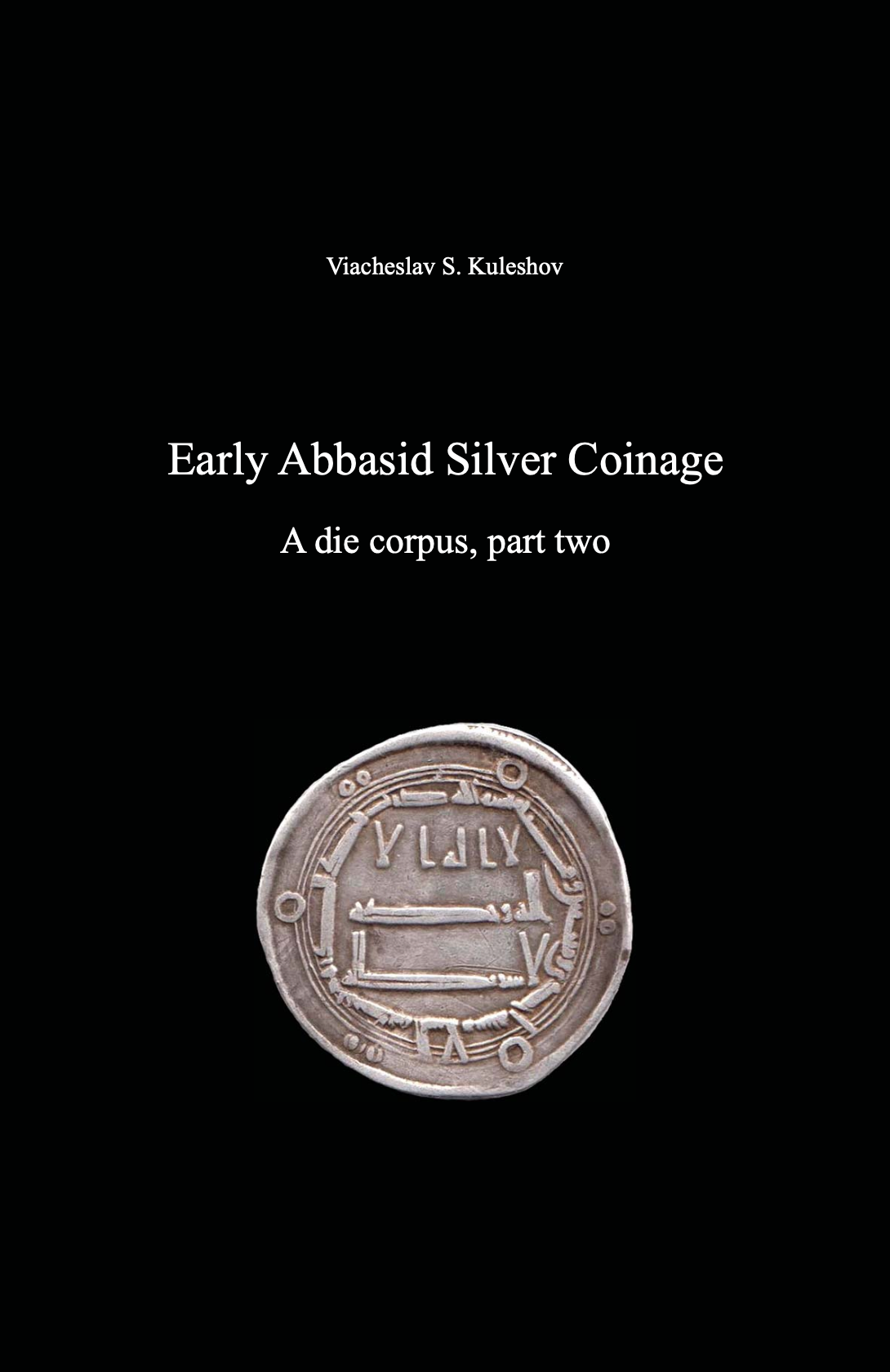Early Abbasid Silver Coinage. A die corpus, part two . Viacheslav S. Kuleshov