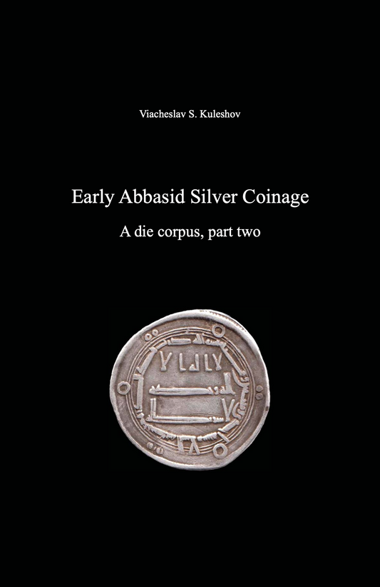 Early Abbasid Silver Coinage. A die corpus, part two . Viacheslav S. Kuleshov