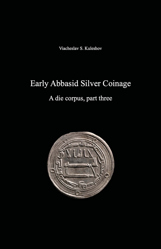 Early Abbasid Silver Coinage. A die corpus, part three . Viacheslav S. Kuleshov