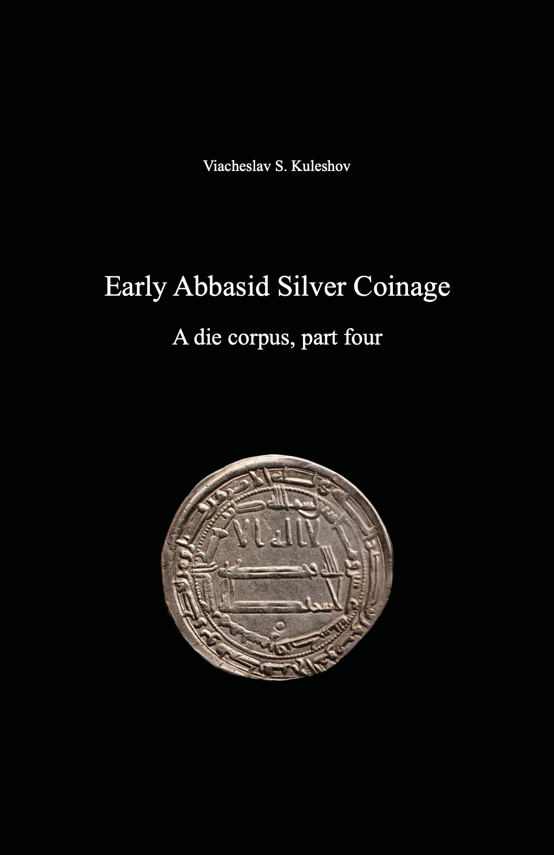 Early Abbasid Silver Coinage. A die corpus, part four. Viacheslav S. Kuleshov
