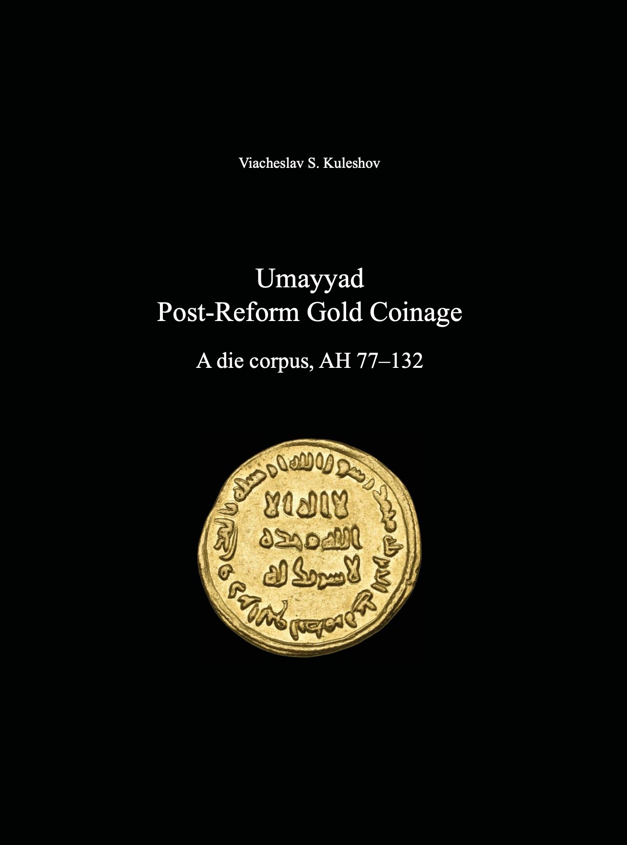 Umayyad Post-Reform Gold Coinage, a die corpus 77-132AH. Viacheslav S. Kuleshov