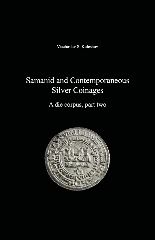 Samanid and Contemporaneous Silver Coinages. A die corpus, part two . Viacheslav S. Kuleshov