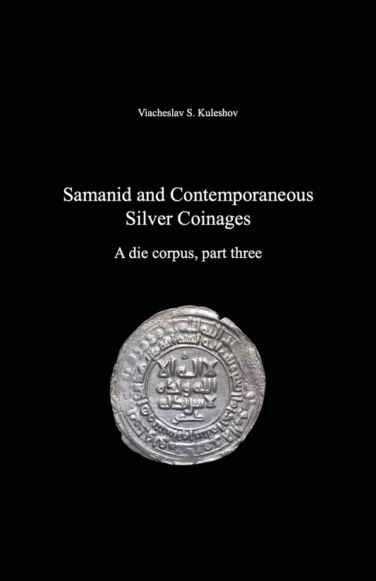 Samanid and Contemporaneous Silver Coinages. A die corpus, part three . Viacheslav S. Kuleshov