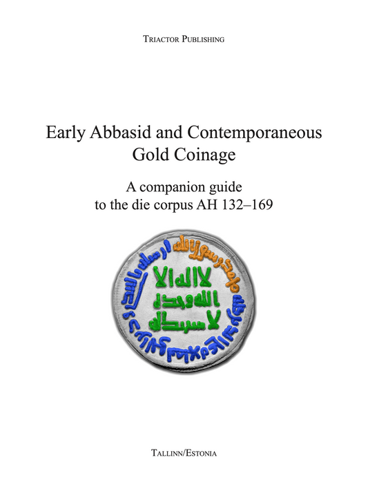 Early ʻAbbasid and Contemporaneous Gold Coinages. A Companion Guide to the Die Corpus, Part One, AH 132–169